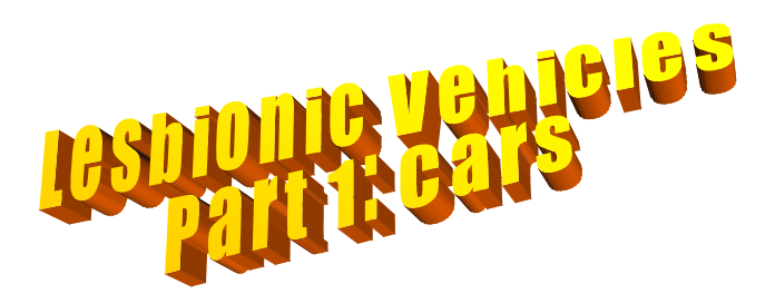 Lesbionic Vehicles Part 1: Cars
